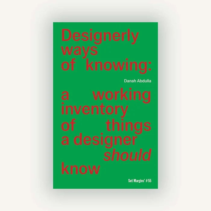 DESIGNERLY WAYS OF KNOWING: A Working Inventory of Things a Designer Should Know — by Danah Abdulla