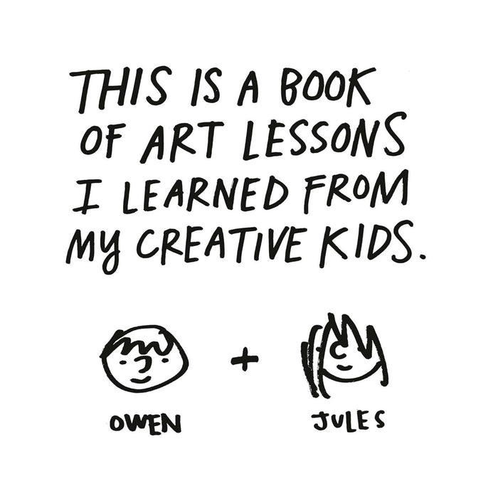 DON'T CALL IT ART: 10 Ways to Create Like a Kid Again — by Austin Kleon