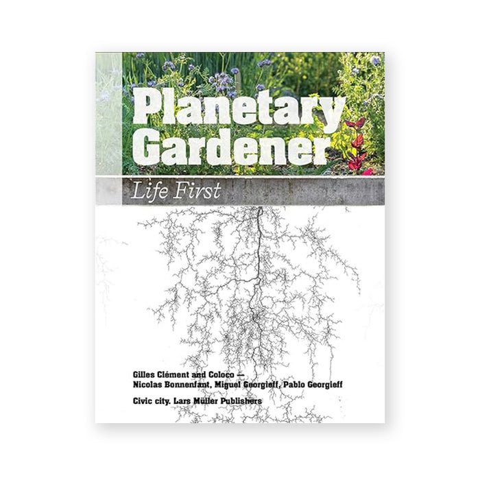PLANETARY GARDENER: Life First — by Gilles Clément and Coloco